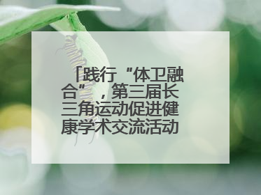 践行“体卫融合”，第三届长三角运动促进健康学术交流活动在杭州举行